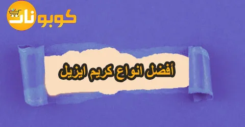 أفضل انواع كريم ايزيل واستخداماتها المختلفة مع خصومات تصل 60%